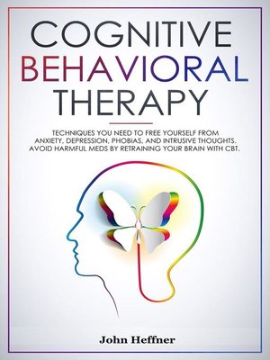 cover image of Cognitive Behavioral Therapy Techniques You Need to Free Yourself from Anxiety, Depression, Phobias, and Intrusive Thoughts. Avoid Harmful Meds by Retraining Your Brain with CBT.